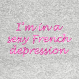 I'm in a sexy French depression T-Shirt